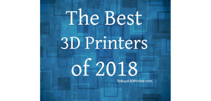 the best 3D printers, the best 3D printer, best 3D printers of 2018